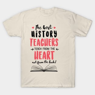 The best History Teachers teach from the Heart Quote T-Shirt